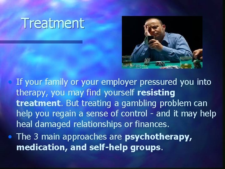 Treatment • If your family or your employer pressured you into therapy, you may