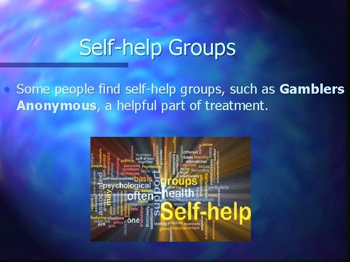 Self-help Groups • Some people find self-help groups, such as Gamblers Anonymous, a helpful
