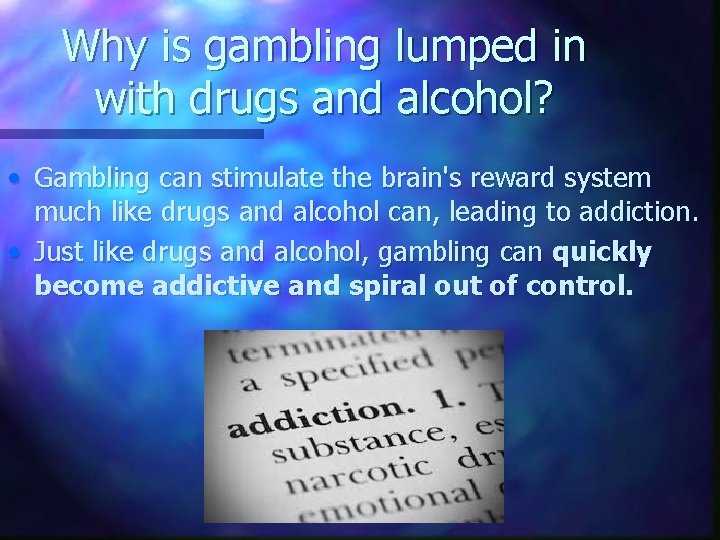 Why is gambling lumped in with drugs and alcohol? • Gambling can stimulate the