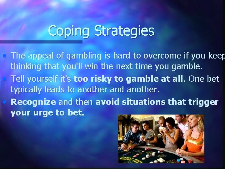 Coping Strategies • The appeal of gambling is hard to overcome if you keep