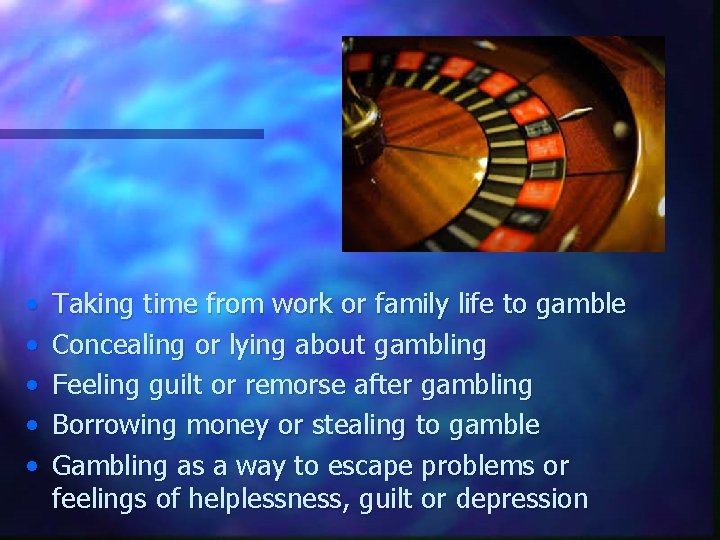  • • • Taking time from work or family life to gamble Concealing
