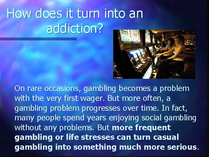 How does it turn into an addiction? • On rare occasions, gambling becomes a