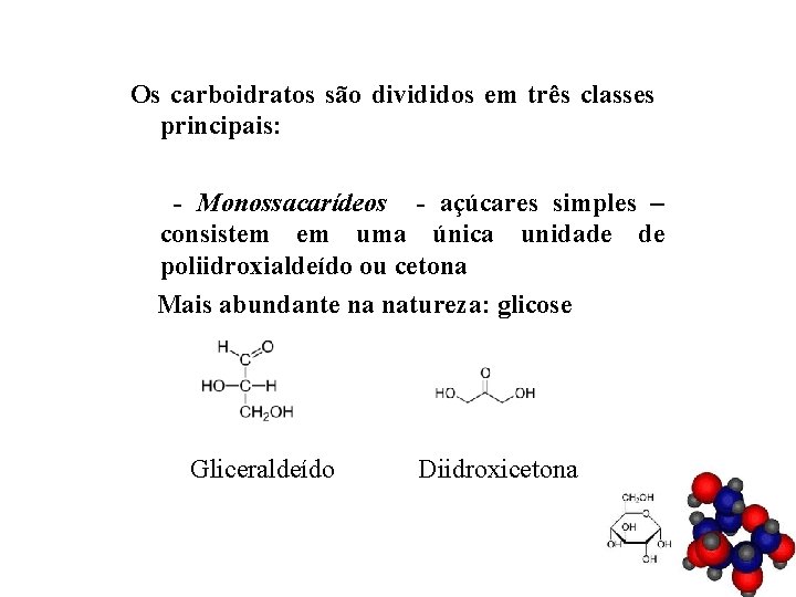 Os carboidratos são divididos em três classes principais: - Monossacarídeos - açúcares simples –