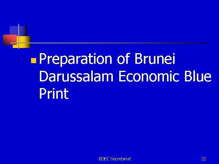 n Preparation of Brunei Darussalam Economic Blue Print BDEC Secretariat 22 