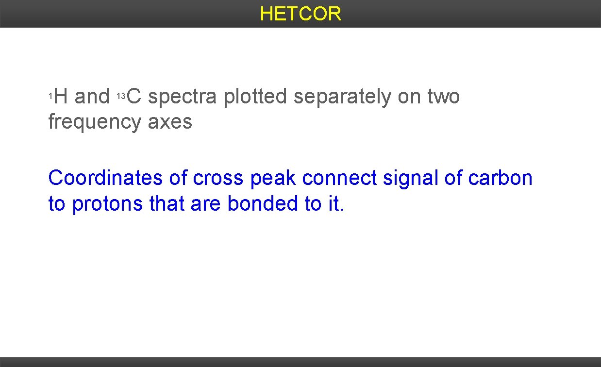 HETCOR H and 13 C spectra plotted separately on two frequency axes 1 Coordinates