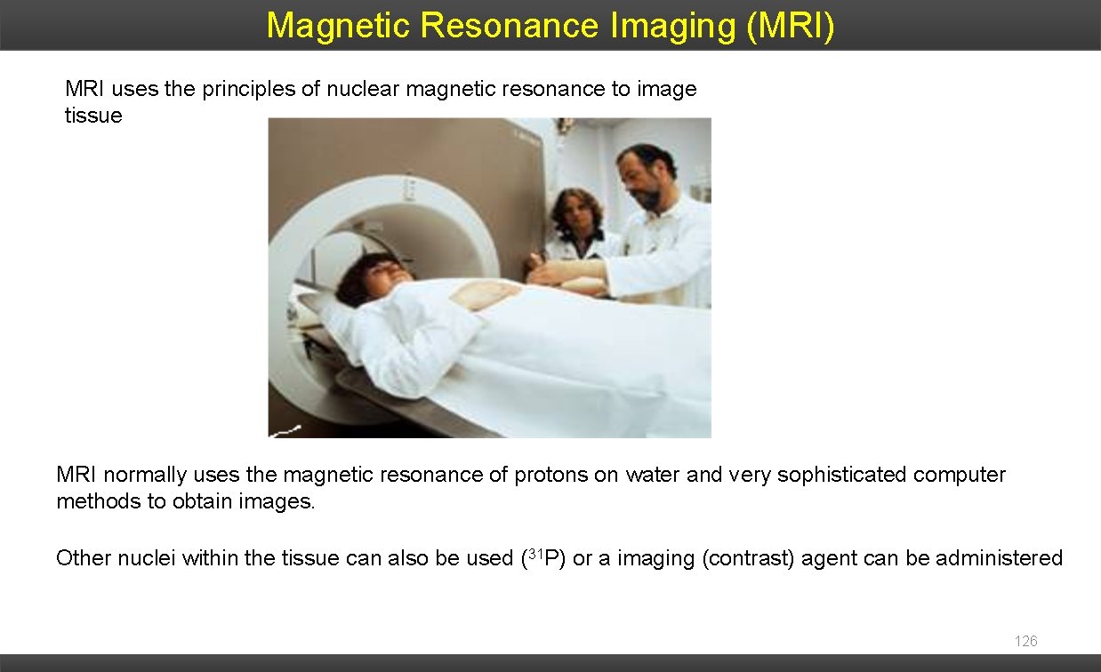 Magnetic Resonance Imaging (MRI) MRI uses the principles of nuclear magnetic resonance to image