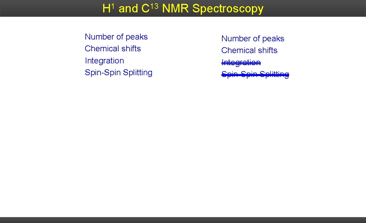 H 1 and C 13 NMR Spectroscopy Number of peaks Chemical shifts Integration Spin-Spin