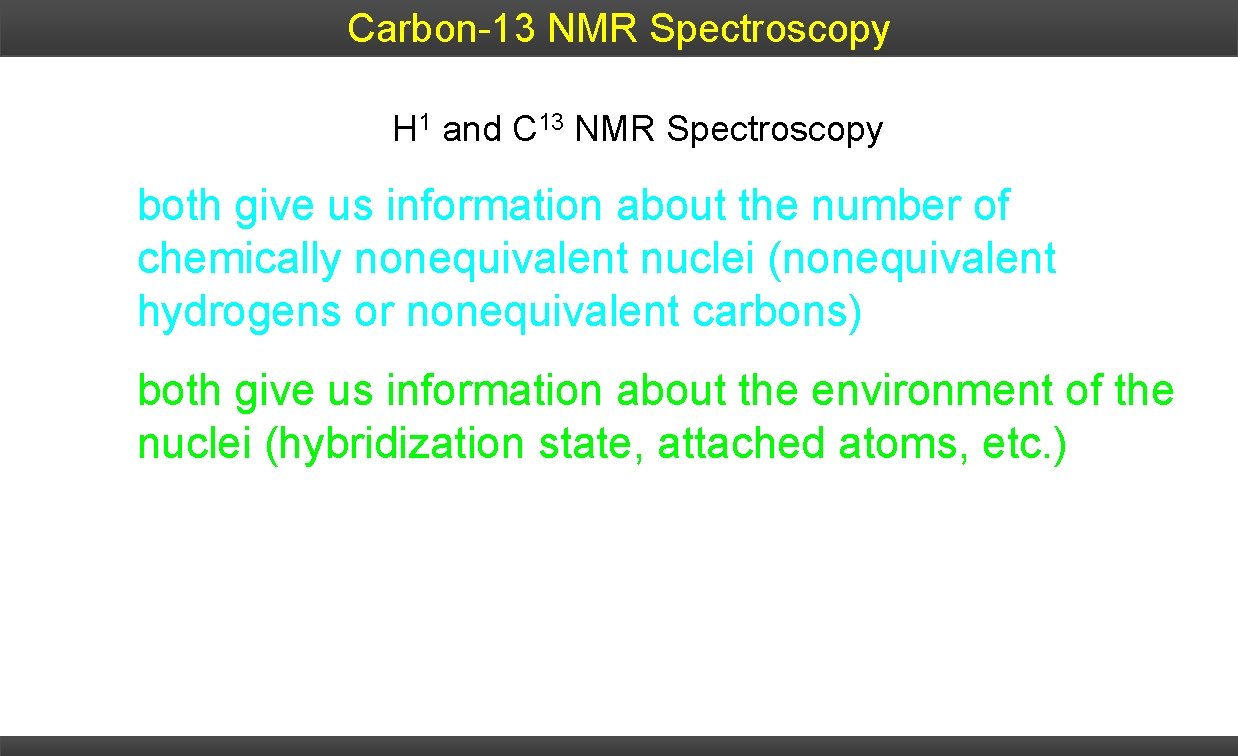 Carbon-13 NMR Spectroscopy H 1 and C 13 NMR Spectroscopy both give us information