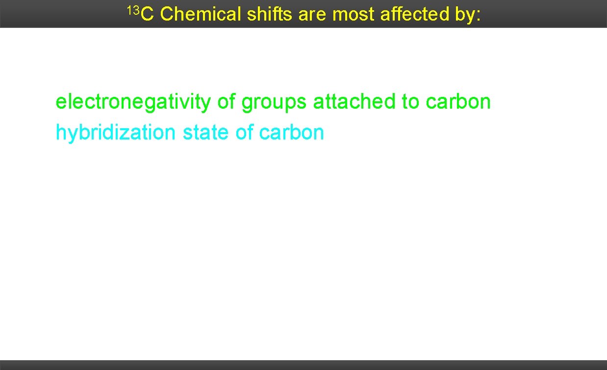 13 C Chemical shifts are most affected by: electronegativity of groups attached to carbon