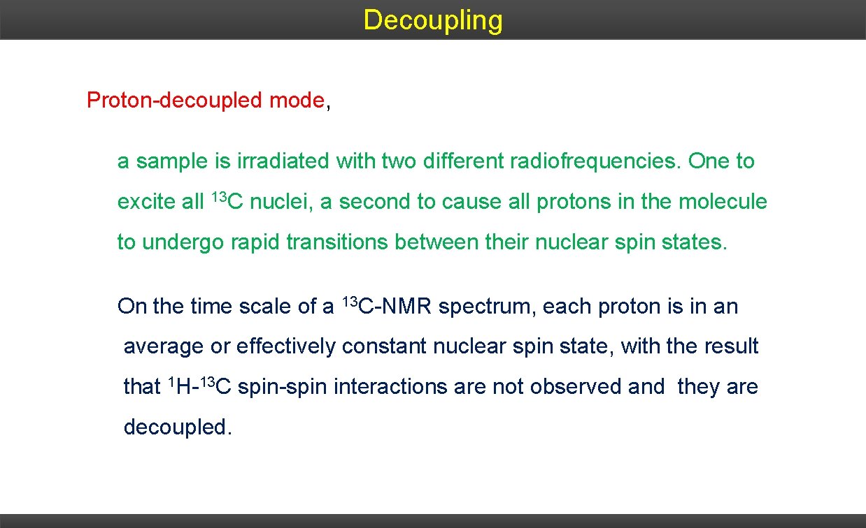 Decoupling Proton-decoupled mode, a sample is irradiated with two different radiofrequencies. One to excite