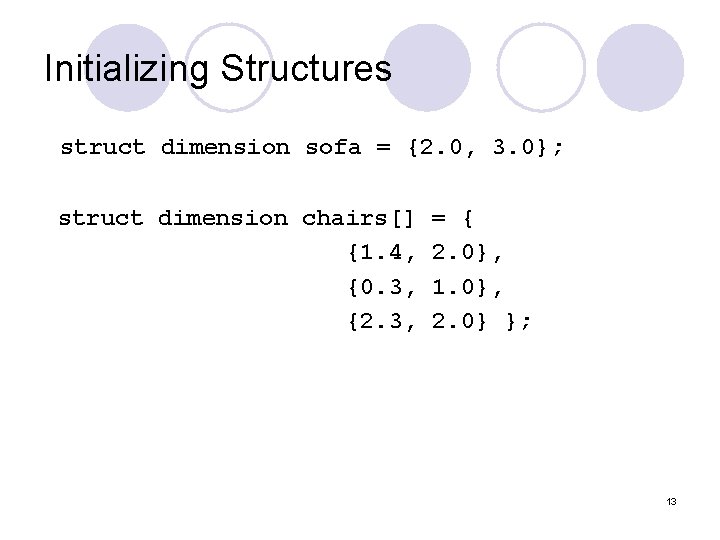 Initializing Structures struct dimension sofa = {2. 0, 3. 0}; struct dimension chairs[] {1.