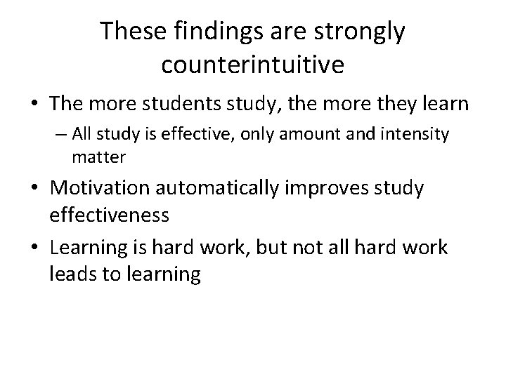 These findings are strongly counterintuitive • The more students study, the more they learn