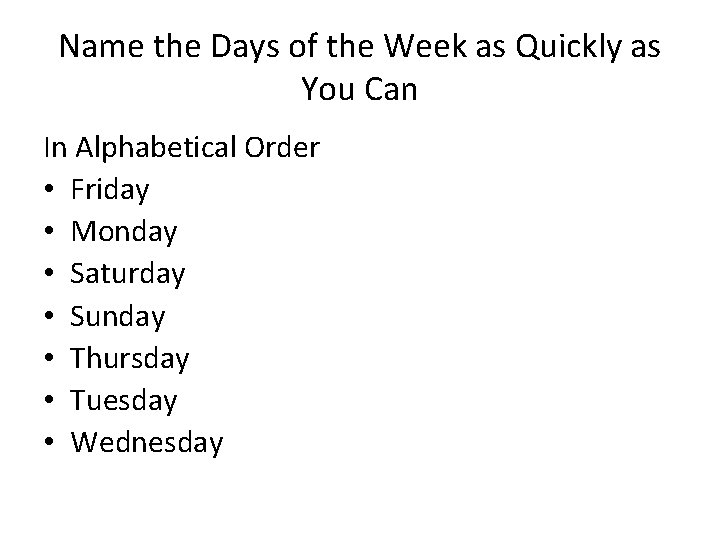 Name the Days of the Week as Quickly as You Can In Alphabetical Order