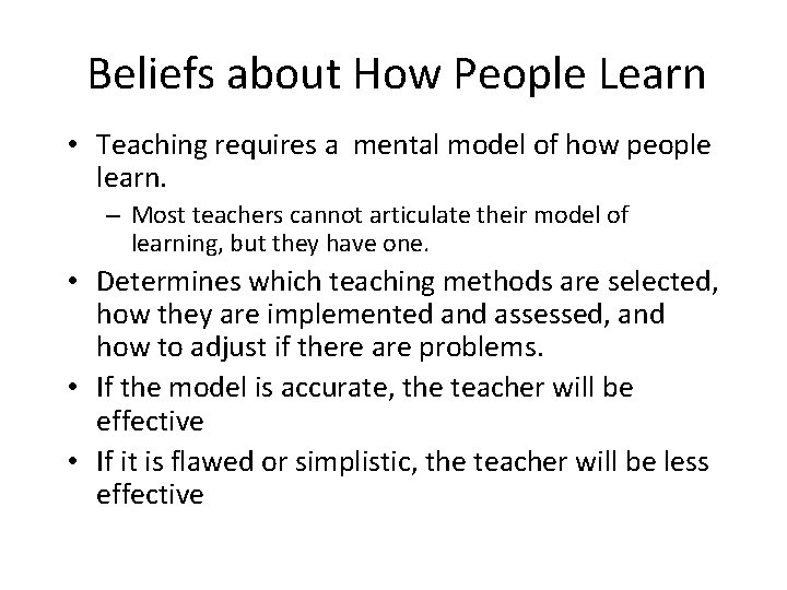 Beliefs about How People Learn • Teaching requires a mental model of how people