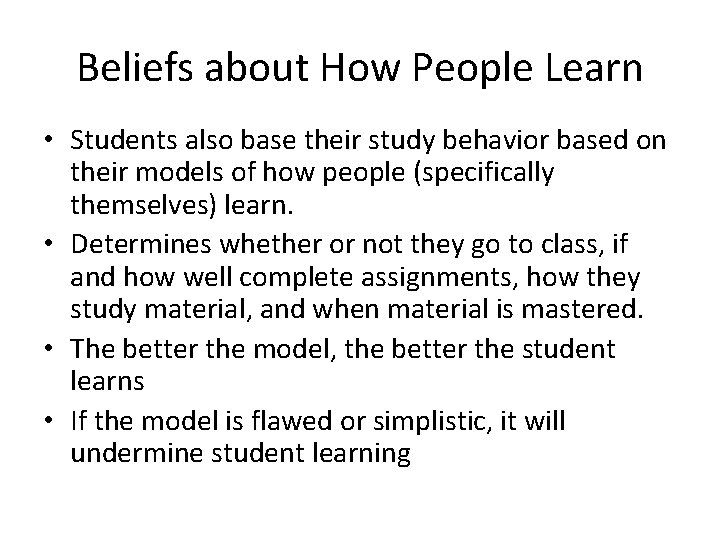 Beliefs about How People Learn • Students also base their study behavior based on