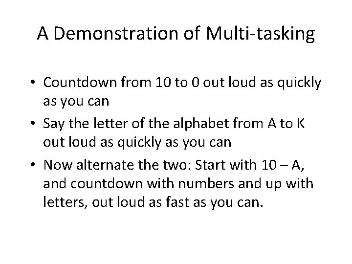 A Demonstration of Multi-tasking • Countdown from 10 to 0 out loud as quickly