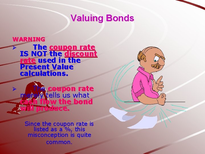 Valuing Bonds WARNING Ø The coupon rate IS NOT the discount rate used in