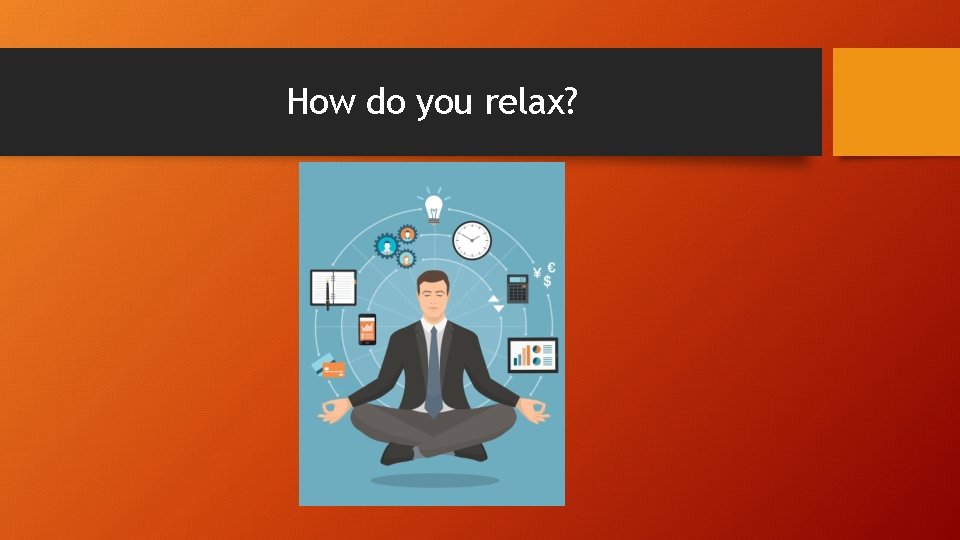 How do you relax? 