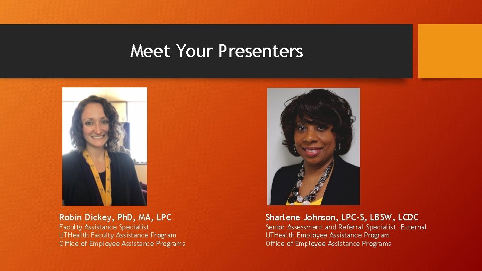 Meet Your Presenters Robin Dickey, Ph. D, MA, LPC Sharlene Johnson, LPC-S, LBSW, LCDC