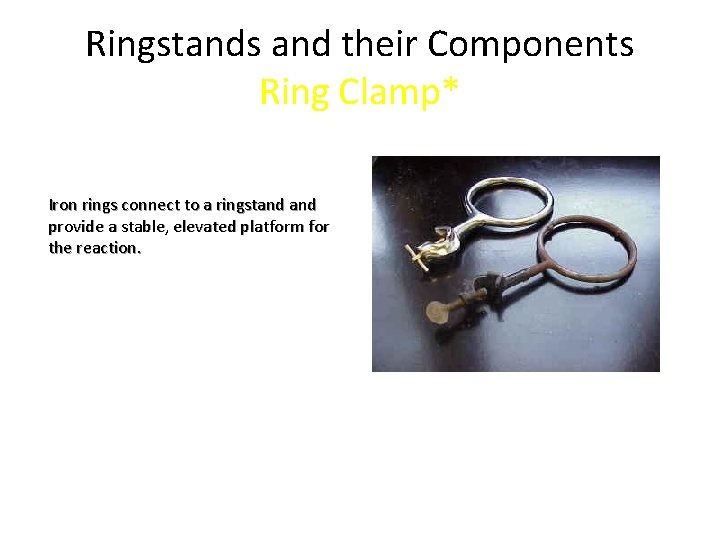 Ringstands and their Components Ring Clamp* Iron rings connect to a ringstand provide a