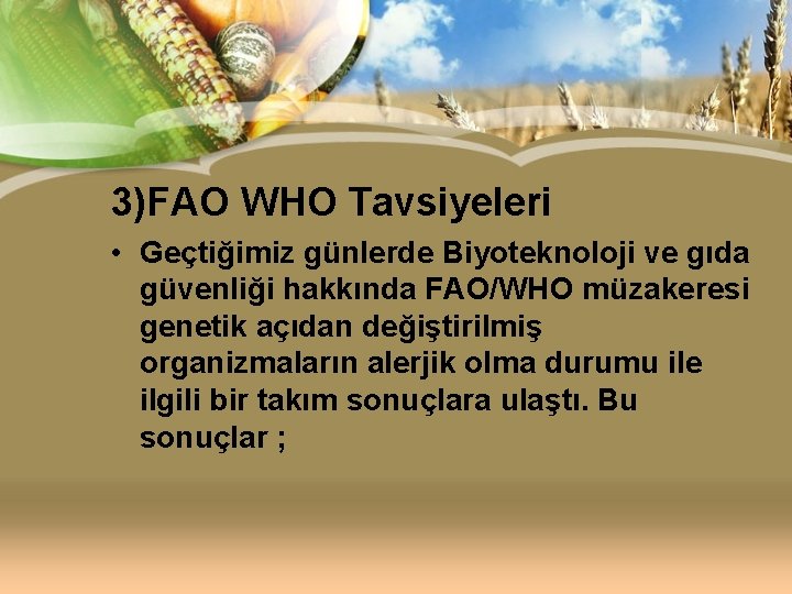 3)FAO WHO Tavsiyeleri • Geçtiğimiz günlerde Biyoteknoloji ve gıda güvenliği hakkında FAO/WHO müzakeresi genetik