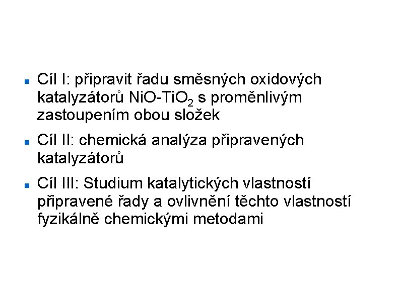 Cíle Cíl I: připravit řadu směsných oxidových katalyzátorů Ni. O-Ti. O 2 s proměnlivým