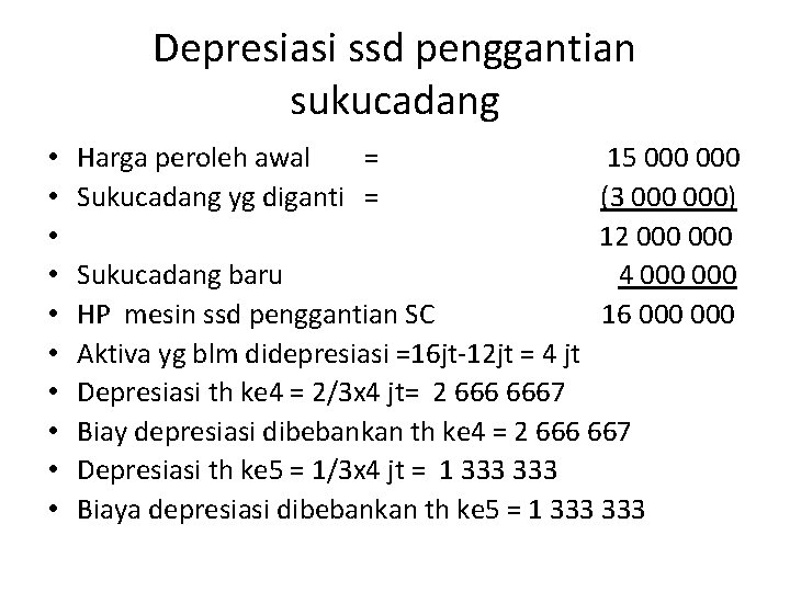 Depresiasi ssd penggantian sukucadang • • • Harga peroleh awal = Sukucadang yg diganti