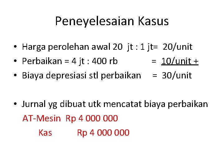 Peneyelesaian Kasus • Harga perolehan awal 20 jt : 1 jt= 20/unit • Perbaikan