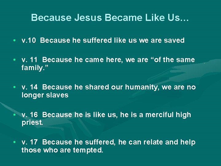 Because Jesus Became Like Us… • v. 10 Because he suffered like us we