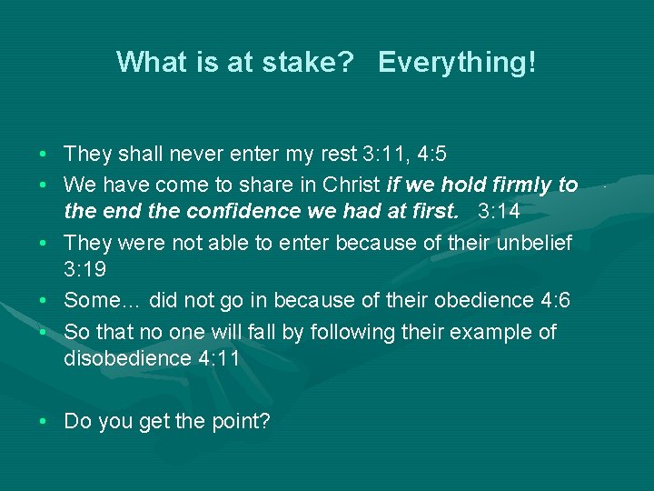 What is at stake? Everything! • They shall never enter my rest 3: 11,