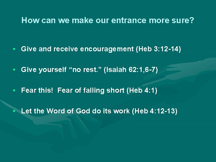 How can we make our entrance more sure? • Give and receive encouragement (Heb