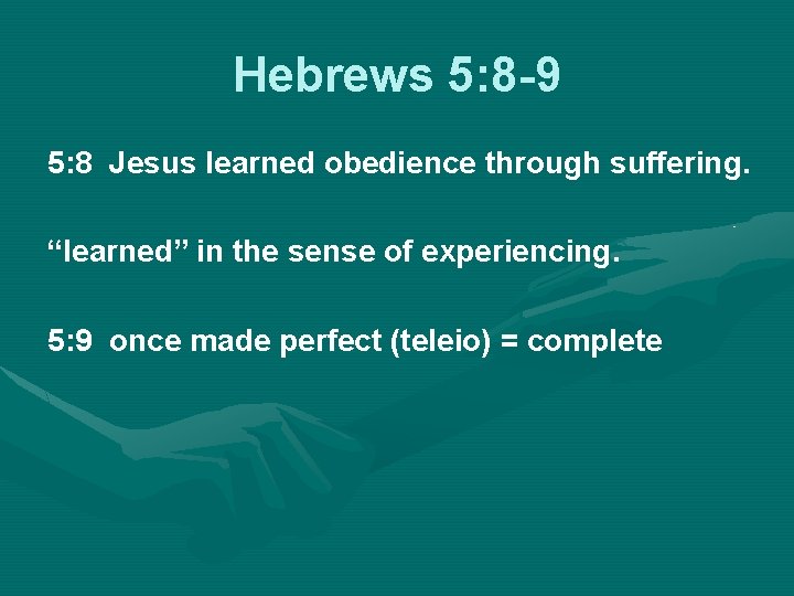 Hebrews 5: 8 -9 5: 8 Jesus learned obedience through suffering. “learned” in the