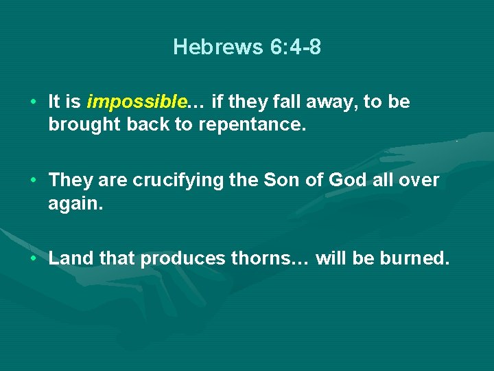 Hebrews 6: 4 -8 • It is impossible… if they fall away, to be