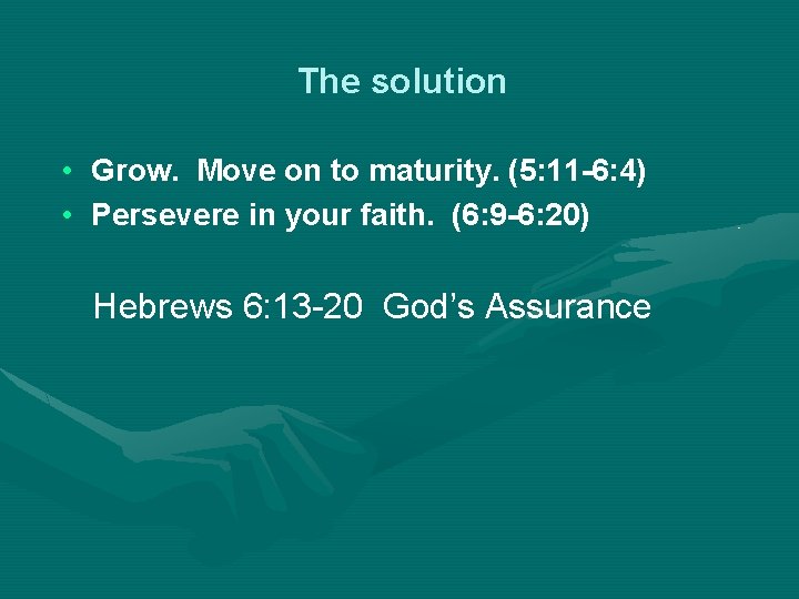 The solution • Grow. Move on to maturity. (5: 11 -6: 4) • Persevere