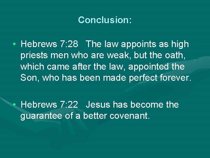 Conclusion: • Hebrews 7: 28 The law appoints as high priests men who are