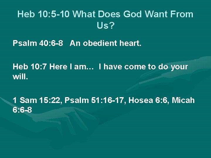 Heb 10: 5 -10 What Does God Want From Us? Psalm 40: 6 -8