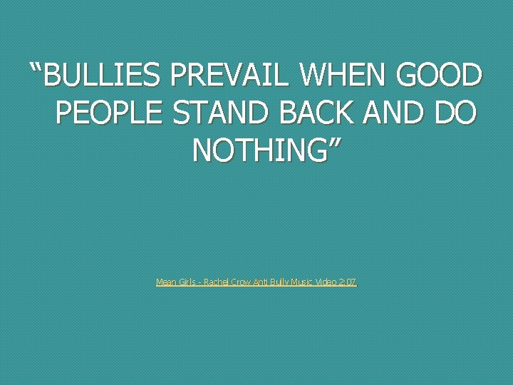 “BULLIES PREVAIL WHEN GOOD PEOPLE STAND BACK AND DO NOTHING” Mean Girls - Rachel