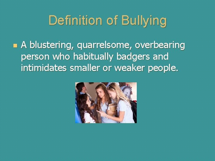 Definition of Bullying n A blustering, quarrelsome, overbearing person who habitually badgers and intimidates