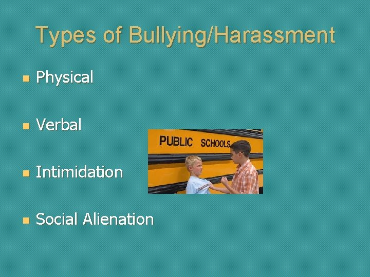 Types of Bullying/Harassment n Physical n Verbal n Intimidation n Social Alienation 