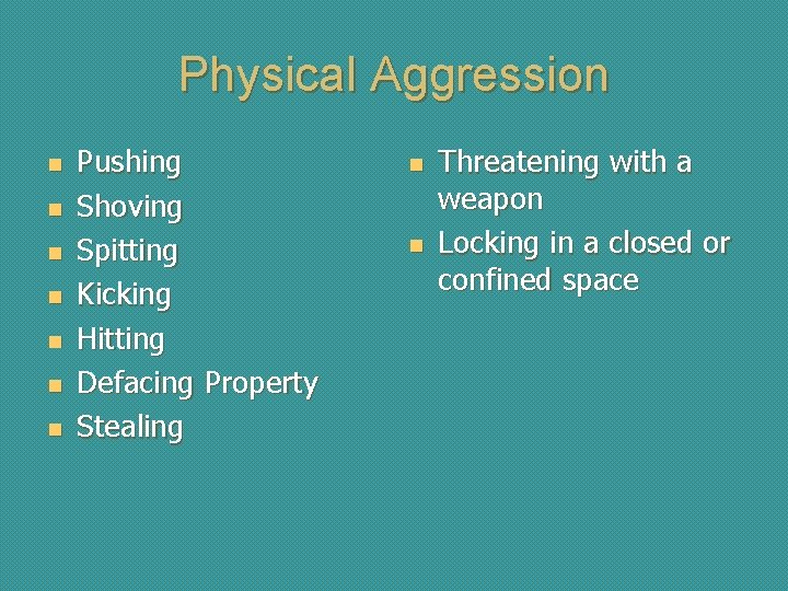 Physical Aggression n n n Pushing Shoving Spitting Kicking Hitting Defacing Property Stealing n