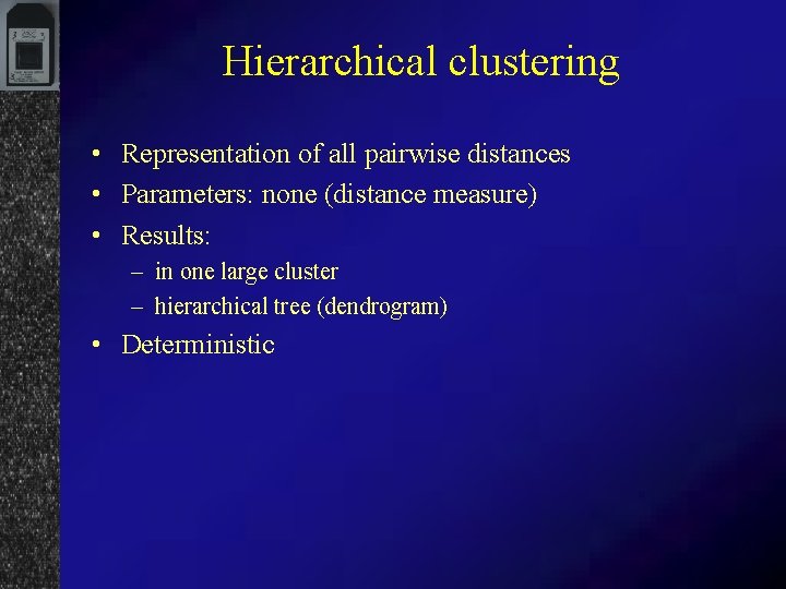 Hierarchical clustering • Representation of all pairwise distances • Parameters: none (distance measure) •