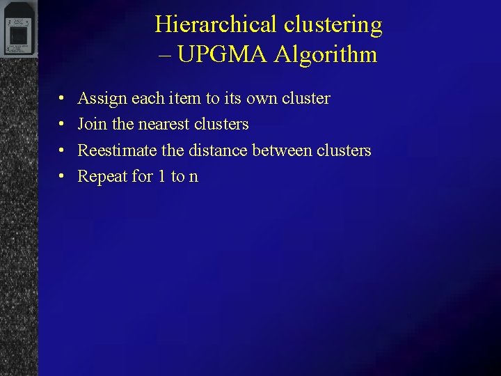 Hierarchical clustering – UPGMA Algorithm • • Assign each item to its own cluster