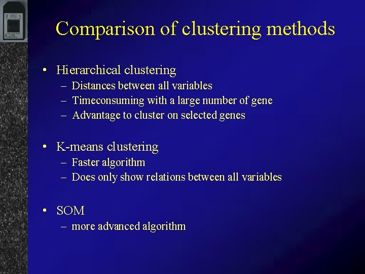 Comparison of clustering methods • Hierarchical clustering – Distances between all variables – Timeconsuming