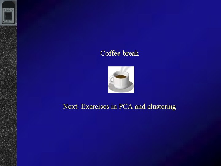 Coffee break Next: Exercises in PCA and clustering 