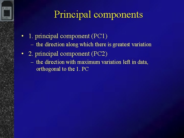 Principal components • 1. principal component (PC 1) – the direction along which there