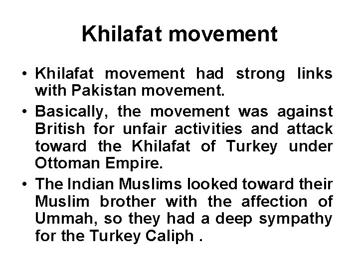 Khilafat movement • Khilafat movement had strong links with Pakistan movement. • Basically, the