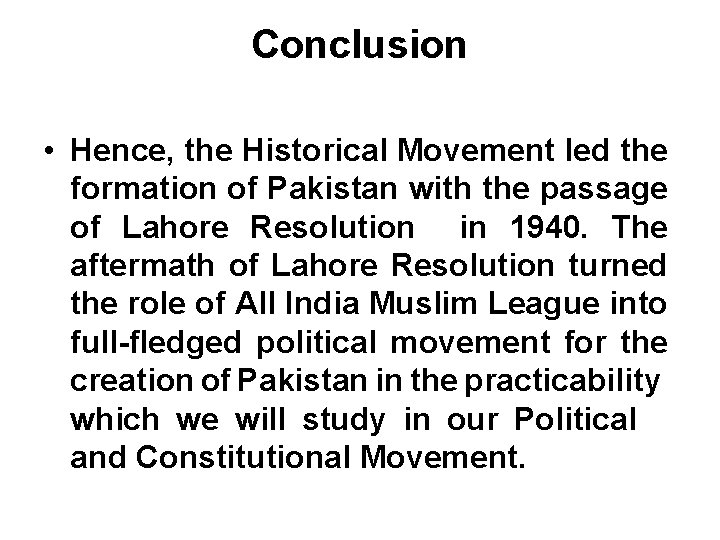 Conclusion • Hence, the Historical Movement led the formation of Pakistan with the passage
