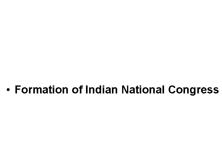  • Formation of Indian National Congress 