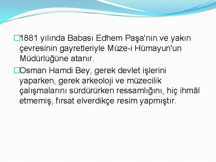 � 1881 yılında Babası Edhem Paşa'nın ve yakın çevresinin gayretleriyle Müze-i Hümayun'un Müdürlüğüne atanır.