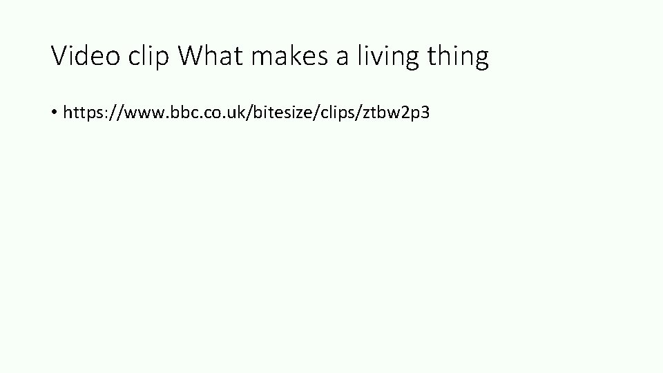 Video clip What makes a living thing • https: //www. bbc. co. uk/bitesize/clips/ztbw 2